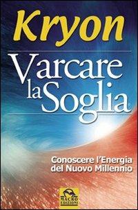 Varcare la soglia. Conoscere l'energia del nuovo millennio - Kryon - copertina