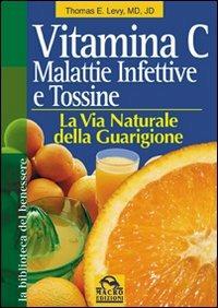 Vitamina C. Malattie infettive e tossine. La via naturale della guarigione - Thomas E. Levy - copertina