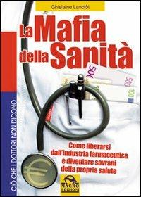 La mafia della sanità. Come liberarsi dall'industria farmaceutica e diventare sovrani della propria salute - Ghislaine Saint-Pierre Lanctôt - copertina