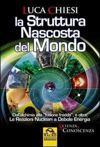 La struttura nascosta del mondo. Dall'alchimia alla fusione fredda e oltre. Le reazioni nucleari a debole energia - Luca Chiesi - copertina