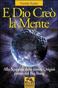 E Dio creò la mente. Alla scoperta delle nostre origini prima del Big Bang - Fiorella Rustici - 2