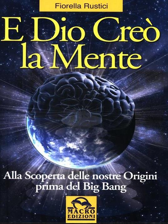 E Dio creò la mente. Alla scoperta delle nostre origini prima del Big Bang - Fiorella Rustici - copertina