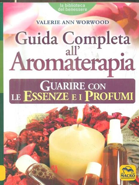 Guida completa all'aromaterapia. Guarire con le essenze e i profumi - Valerie Ann Worwood - copertina