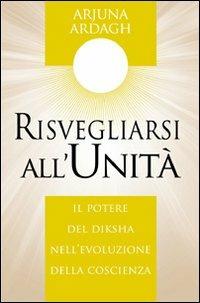 Risvegliarsi all'unità. Il potere del Diksha nell'evoluzione della coscienza - Arjuna Ardagh - copertina