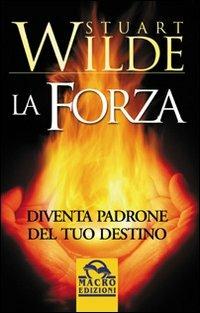 La forza. Diventa padrone del tuo destino - Stuart Wilde - copertina