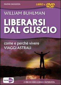 Liberarsi dal guscio. Come e perché vivere viaggi astrali. Con DVD - William Buhlman - copertina