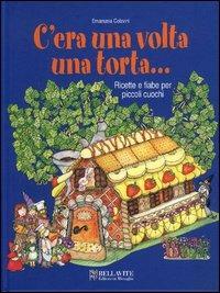 C'era una volta una torta... Ricette e fiabe per piccoli cuochi - Emanuela Colavini - copertina