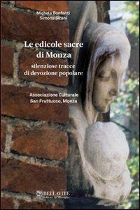 Le edicole sacre di Monza. Silenziose tracce di devozione popolare - Michela Bonfanti,Simona Sironi - copertina