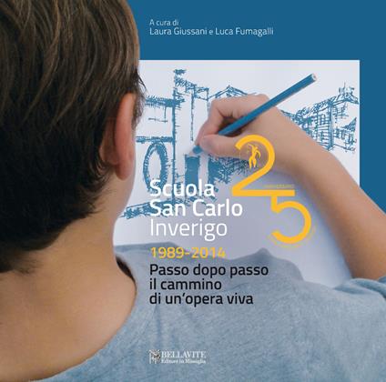 Scuola San Carlo Inverigo 1989-2014. Passo dopo passo il cammino di un'opera viva - Laura Giussani,Luca Fumagalli - copertina