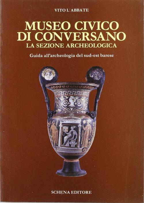 Museo civico di Conversano. La sezione archeologica. Guida all'archeologia del sud-est barese - Vito L'Abbate - copertina