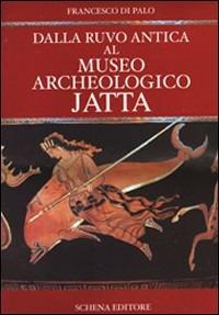 Dalla Ruvo antica al Museo archeologico Jatta - Francesco Di Palo - copertina