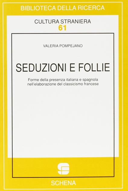 Seduzioni e follie. Forme della presenza italiana e spagnola nell'elaborazione del classicismo francese - Valeria Pompejano Natoli - copertina