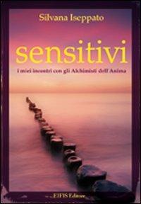 Sensitivi. I miei incontri con gli alchimisti dell'anima - Silvana Iseppato - copertina