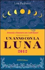 Un anno con la luna 2012. Vivere in armonia con i cicli lunari