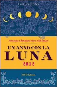 Un anno con la luna 2012. Vivere in armonia con i cicli lunari - Lisa Paolucci - copertina