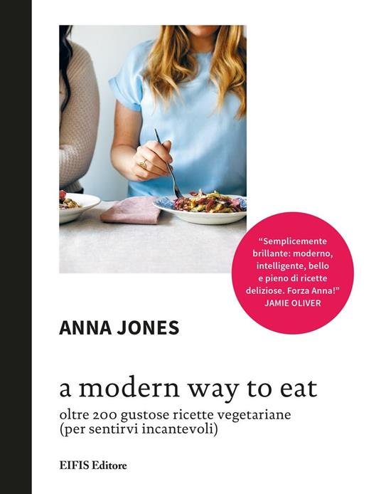 A Modern way to eat. Oltre 200 gustose ricette vegetariane (per sentirvi incantevoli) - Anna Jones - copertina