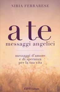 Image of A te. Messaggi angelici. Messaggi d'amore e di speranza per la tua vita