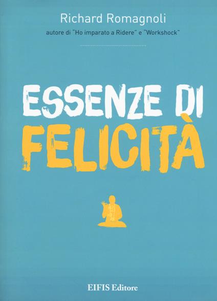 Essenze di felicità. Ediz. a colori - Richard Romagnoli - copertina