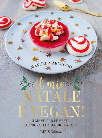 Il mio Natale è vegan. 5 menu per le feste approvati da Babbo Natale - Manuel Marcuccio - copertina