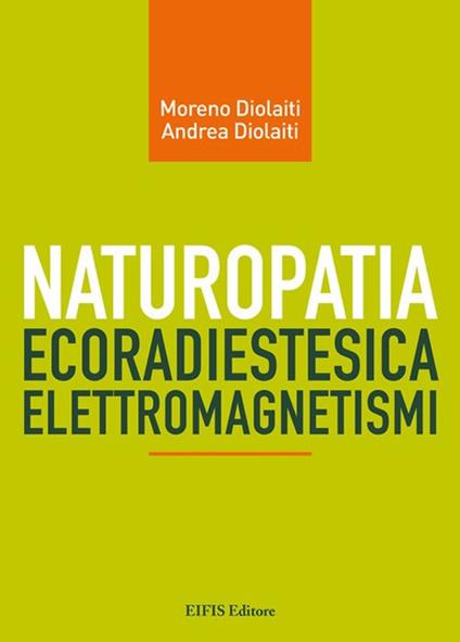 Naturopatia ecoradiestesia elettromagnetismi - Moreno Diolaiti,Andrea Diolaiti - copertina