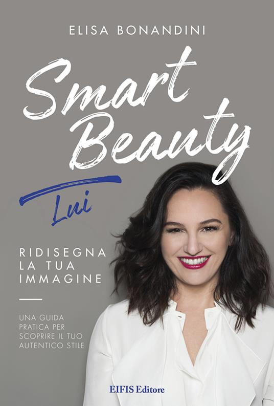 Smart Beauty. Lui. Ridisegna la tua immagine. Una guida pratica per scoprire il tuo autentico stile - Elisa Bonandini - copertina