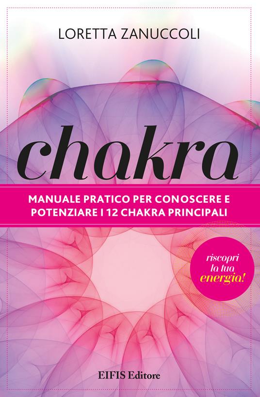Chakra. Manuale pratico per conoscere e potenziare i 12 chakra principali - Loretta Zanuccoli - ebook