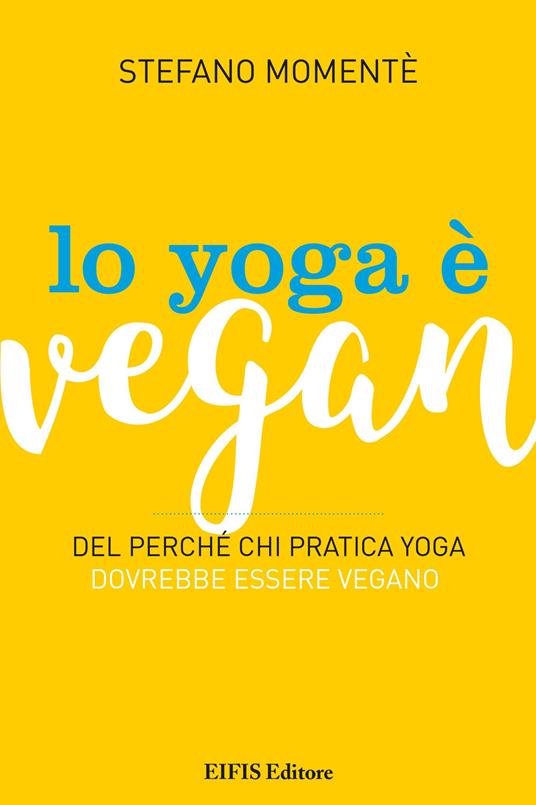 Lo yoga è vegan. Del perché chi pratica yoga dovrebbe essere vegano - Stefano Momentè - ebook