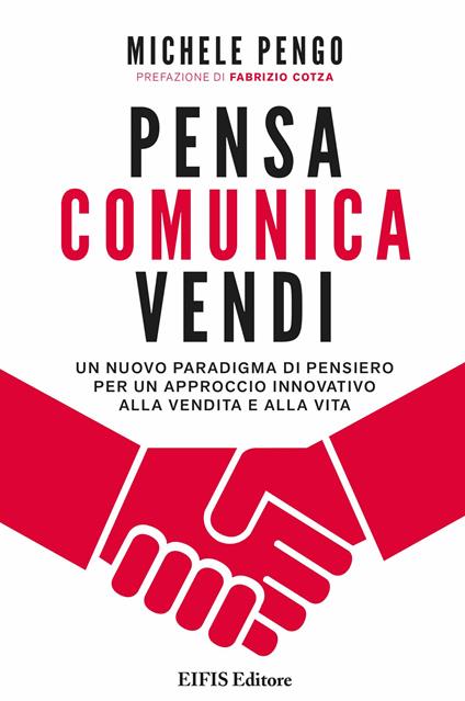 Pensa, comunica, vendi. Un nuovo paradigma di pensiero per un approccio innovativo alla vendita e alla vita - Michele Pengo - ebook