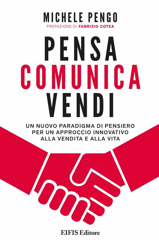 Pensa, comunica, vendi. Un nuovo paradigma di pensiero per un approccio innovativo alla vendita e alla vita - Michele Pengo - ebook