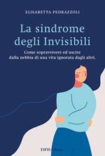 La sindrome degli invisibili. Come sopravvivere ed uscire dalla nebbia di una vita ignorata dagli altri