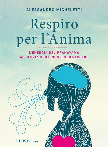 Respiro per l'anima. L'energia del Pranayama al servizio del nostro benessere - Alessandro Micheletti - ebook