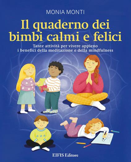 Il quaderno dei bimbi calmi e felici. Tante attività per vivere appieno i benefici della meditazione e della mindfulness - Monia Monti,Giada Franceschelli - ebook