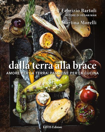 Dalla terra alla brace. Amore per la terra, passione per la cucina - Fabrizio Bartoli,Martina Morelli - ebook