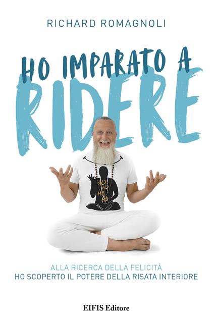 Ho imparato a ridere. Alla ricerca della felicità ho scoperto il potere della risata interiore - Richard Romagnoli - ebook