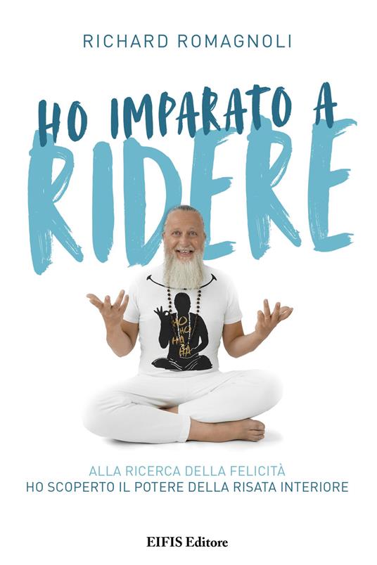 Ho imparato a ridere. Alla ricerca della felicità ho scoperto il potere della risata interiore - Richard Romagnoli - ebook