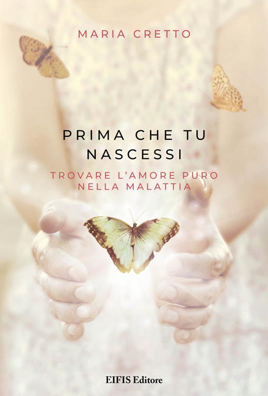 Prima che tu nascessi. Trovare l'amore puro nella malattia - Maria Cretto - ebook