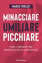 Minacciare, umiliare, picchiare. Come liberarsi dai manipolatori di ogni specie