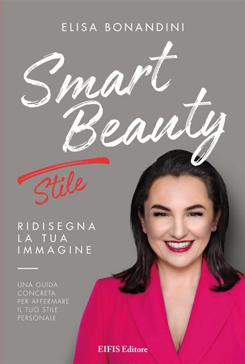 Smart Beauty. Stile. Ridisegna la tua immagine. Una guida concreta per affermare il tuo stile personale - Elisa Bonandini - ebook