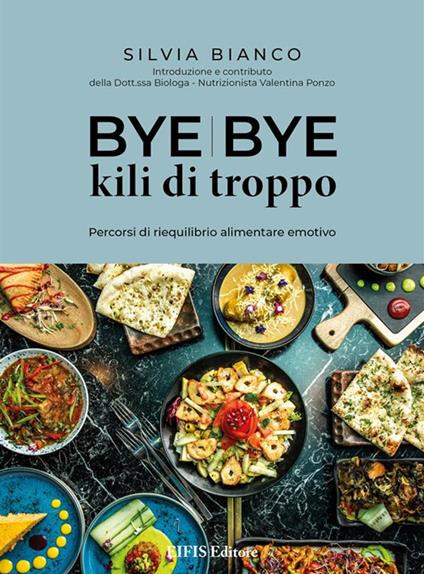 Bye bye kili di troppo. Percorsi di riequilibrio alimentare emotivo - Silvia Bianco,Simone Di Donna,Stefania Misale - ebook