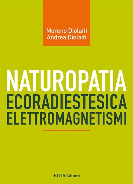 Naturopatia ecoradiestesia elettromagnetismi - Andrea Diolaiti,Moreno Diolaiti - ebook