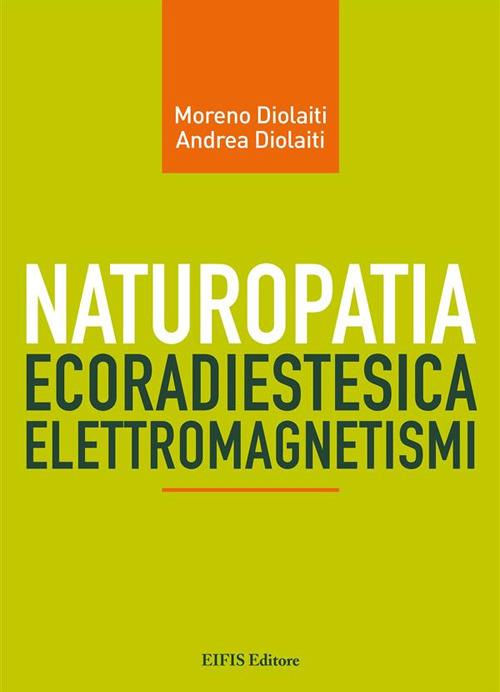 Naturopatia ecoradiestesia elettromagnetismi - Andrea Diolaiti,Moreno Diolaiti - ebook