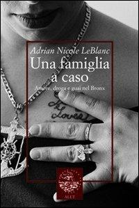 Una famiglia a caso. Amore, droga e guai nel Bronx - Adrian N. Leblanc - copertina