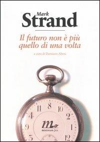 Il futuro non è più quello di una volta. Testo inglese a fronte - Mark Strand - copertina