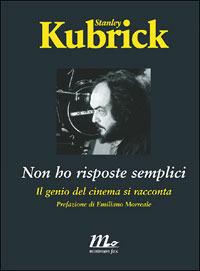 Non ho risposte semplici. Il genio del cinema si racconta - Stanley Kubrick - copertina