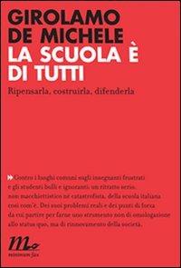 La scuola è di tutti. Ripensarla, costruirla, difenderla - Girolamo De Michele - copertina