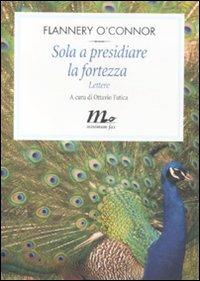 Sola a presidiare la fortezza. Lettere - Flannery O'Connor - copertina