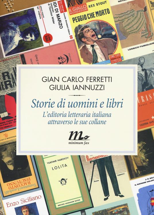 Storie di uomini e libri. L'editoria letteraria italiana attraverso le sue collane - Gian Carlo Ferretti,Giulia Iannuzzi - copertina