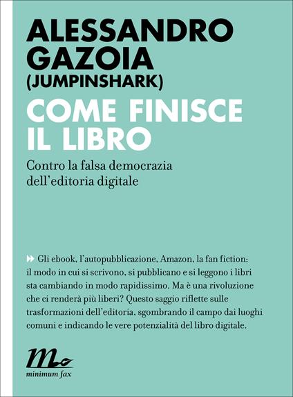 Come finisce il libro. Contro la falsa democrazia dell'editoria digitale - Alessandro Gazoia - ebook