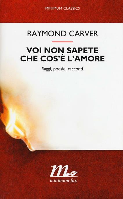 Voi non sapete che cos'è l'amore. Saggi, poesie, racconti - Raymond Carver - copertina