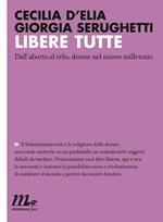 Libere tutte. Dall'aborto al velo, donne nel nuovo millennio